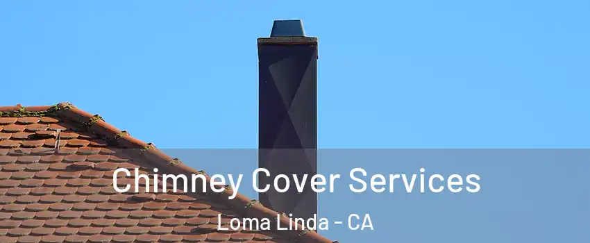 Chimney Cover Services Loma Linda - CA