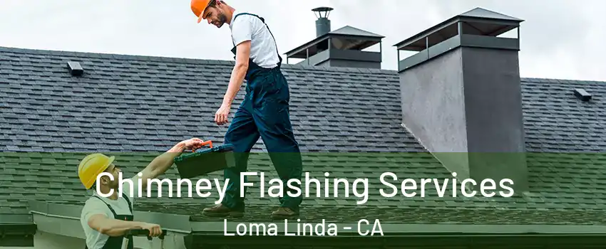 Chimney Flashing Services Loma Linda - CA