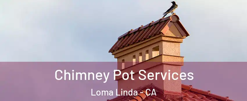  Chimney Pot Services Loma Linda - CA