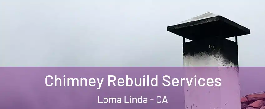  Chimney Rebuild Services Loma Linda - CA