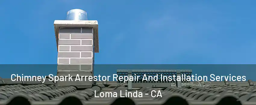  Chimney Spark Arrestor Repair And Installation Services Loma Linda - CA