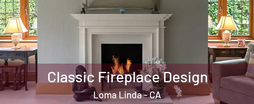  Classic Fireplace Design Loma Linda - CA