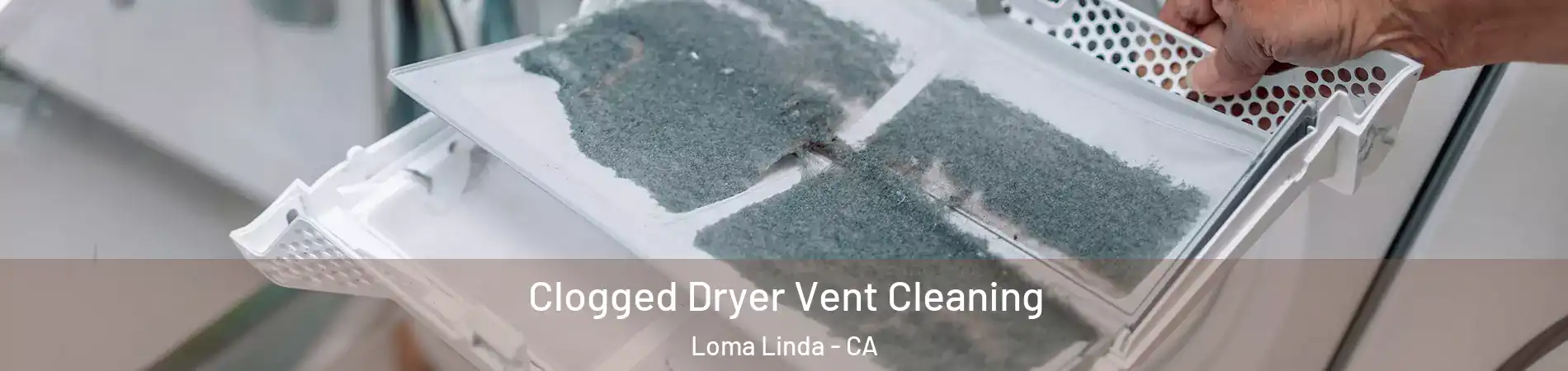  Clogged Dryer Vent Cleaning Loma Linda - CA