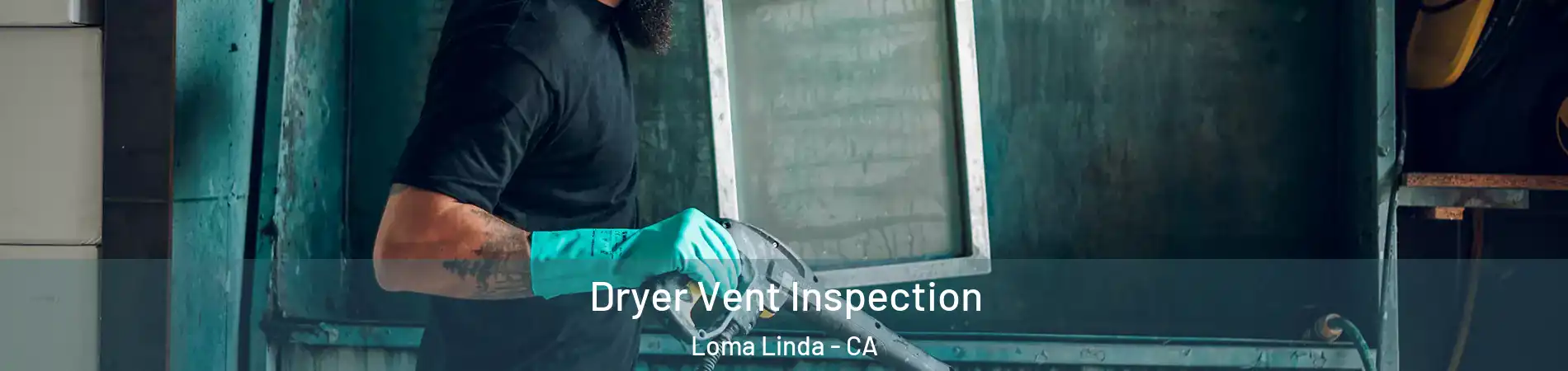  Dryer Vent Inspection Loma Linda - CA