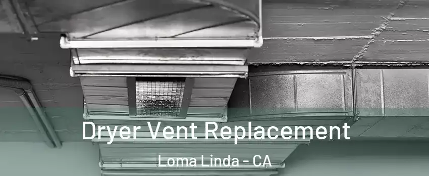  Dryer Vent Replacement Loma Linda - CA