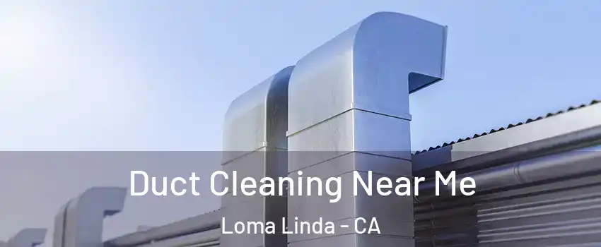  Duct Cleaning Near Me Loma Linda - CA