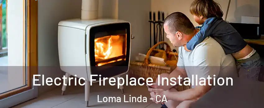  Electric Fireplace Installation Loma Linda - CA