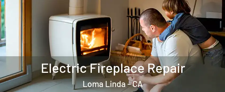  Electric Fireplace Repair Loma Linda - CA