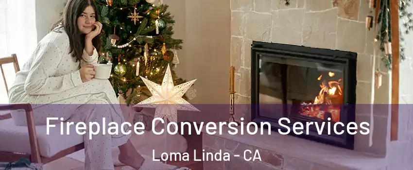  Fireplace Conversion Services Loma Linda - CA