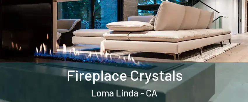  Fireplace Crystals Loma Linda - CA