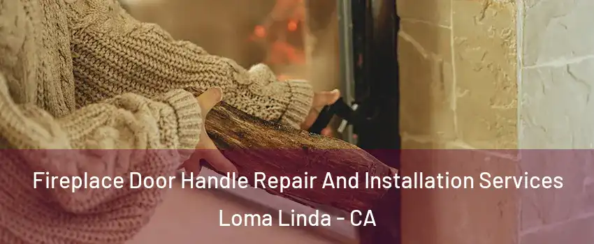  Fireplace Door Handle Repair And Installation Services Loma Linda - CA