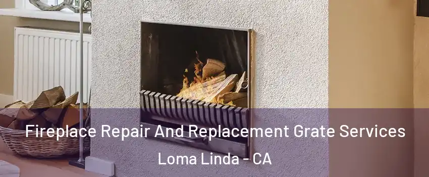  Fireplace Repair And Replacement Grate Services Loma Linda - CA