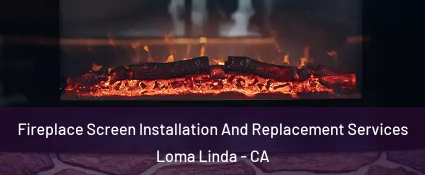  Fireplace Screen Installation And Replacement Services Loma Linda - CA