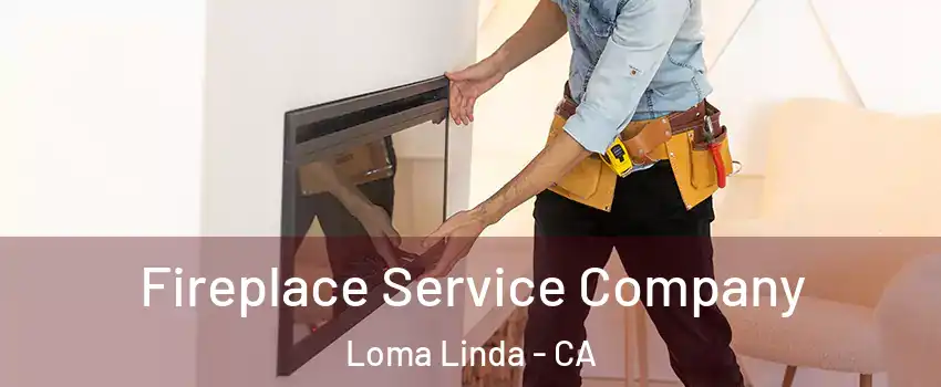 Fireplace Service Company Loma Linda - CA