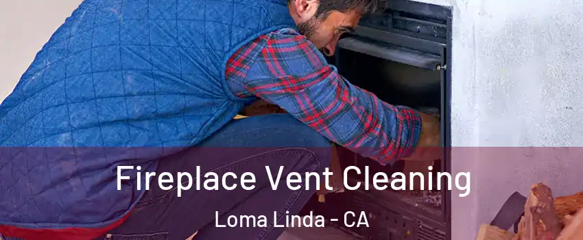  Fireplace Vent Cleaning Loma Linda - CA