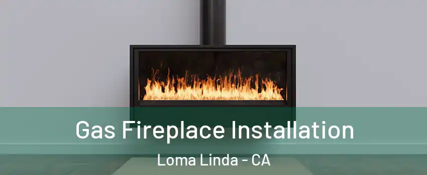  Gas Fireplace Installation Loma Linda - CA