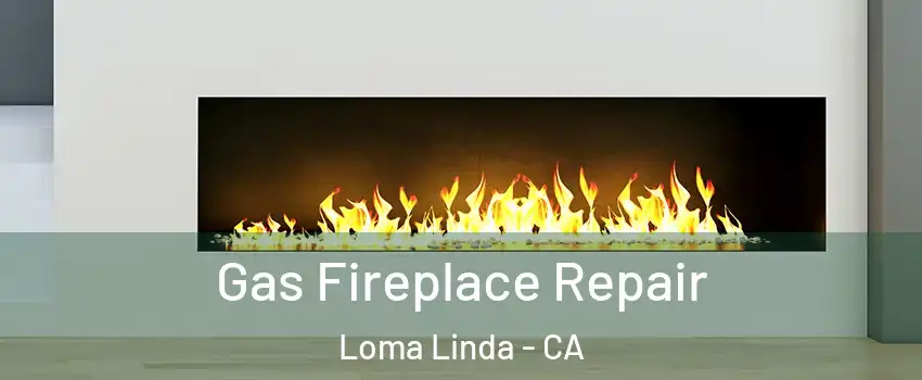  Gas Fireplace Repair Loma Linda - CA