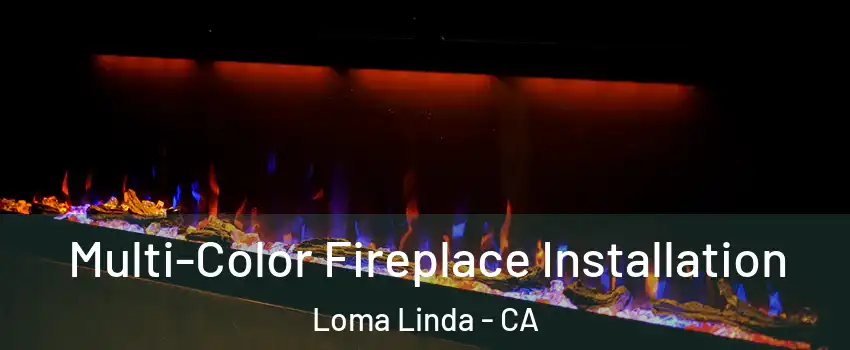  Multi-Color Fireplace Installation Loma Linda - CA