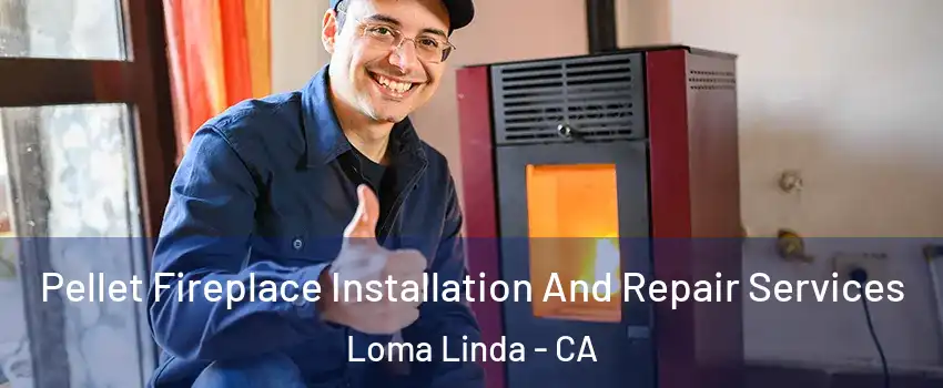  Pellet Fireplace Installation And Repair Services Loma Linda - CA