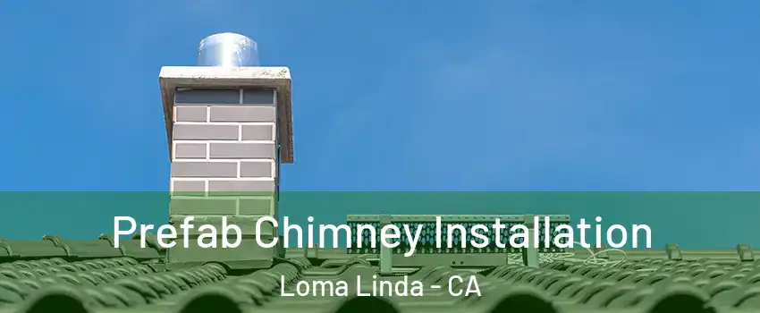  Prefab Chimney Installation Loma Linda - CA