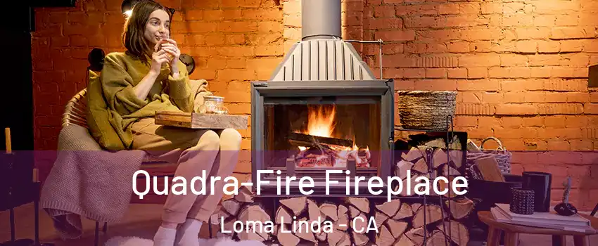  Quadra-Fire Fireplace Loma Linda - CA