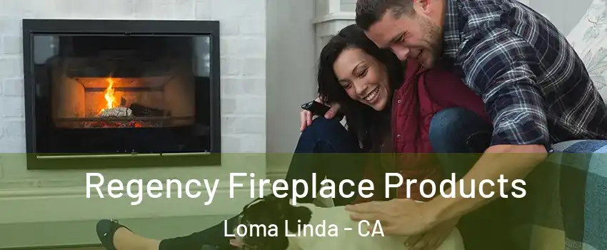  Regency Fireplace Products Loma Linda - CA