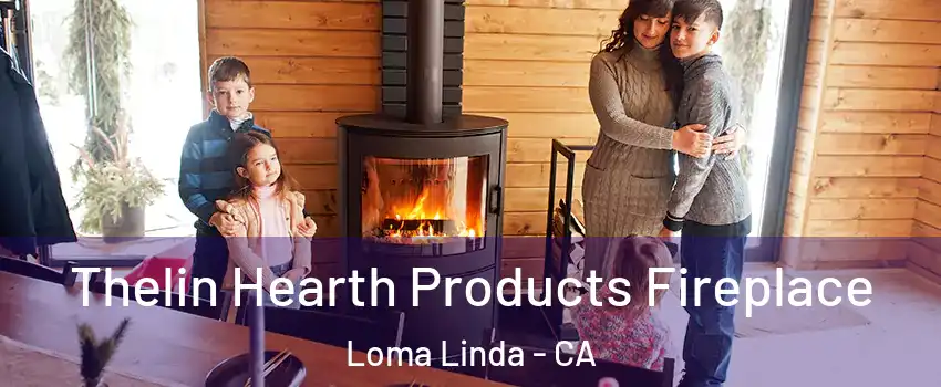  Thelin Hearth Products Fireplace Loma Linda - CA