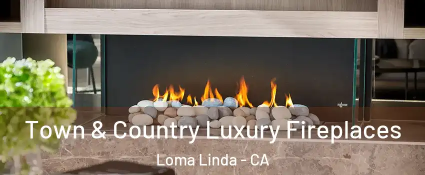  Town & Country Luxury Fireplaces Loma Linda - CA