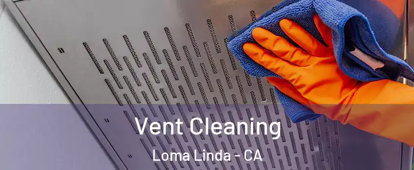  Vent Cleaning Loma Linda - CA