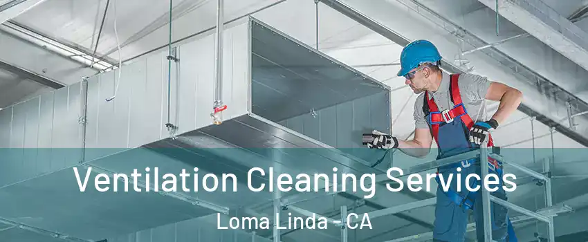  Ventilation Cleaning Services Loma Linda - CA