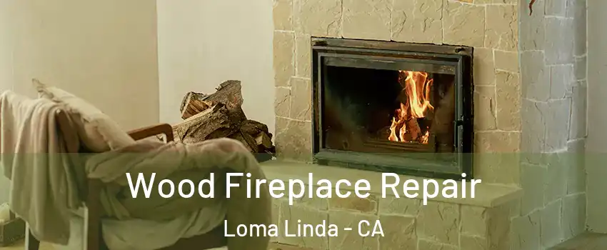  Wood Fireplace Repair Loma Linda - CA