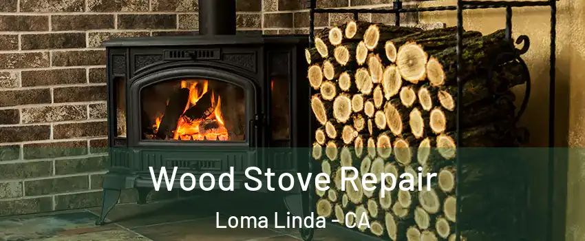  Wood Stove Repair Loma Linda - CA